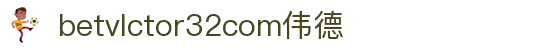wwwbetvlctor32com伟德(国际)体育官方网站